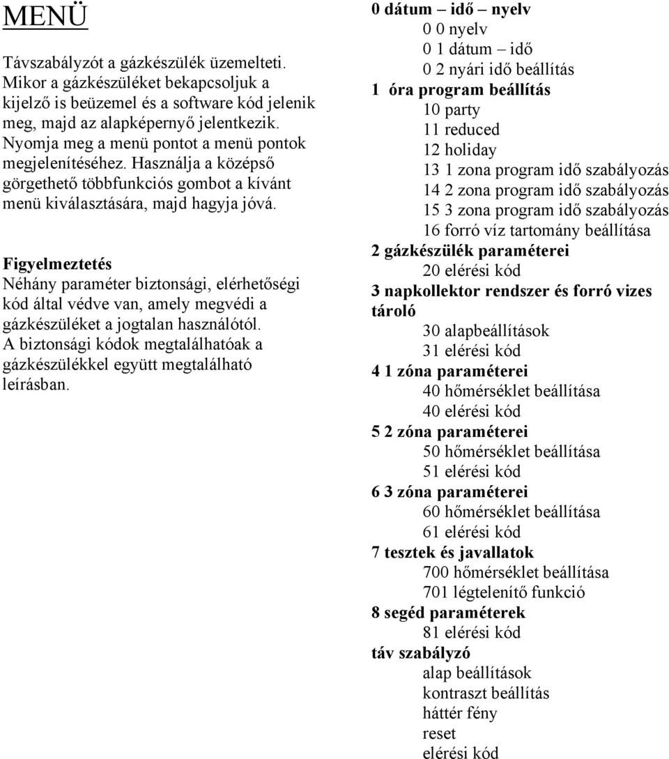 Figyelmeztetés Néhány paraméter biztonsági, elérhetőségi kód által védve van, amely megvédi a gázkészüléket a jogtalan használótól.