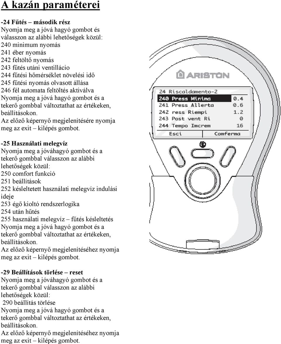 -25 Használati melegvíz Nyomja meg a jóváhagyó gombot és a tekerő gombbal válasszon az alábbi lehetőségek közül: 250 comfort funkció 251 beállítások 252 késleltetett használati melegvíz indulási