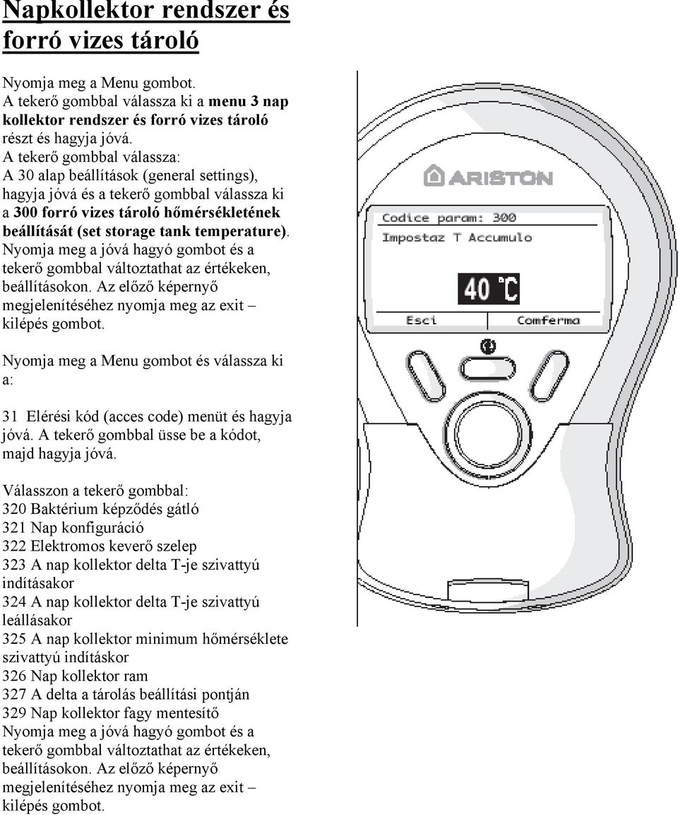 beállításokon. Az előző képernyő megjelenítéséhez nyomja meg az exit kilépés gombot. Nyomja meg a Menu gombot és válassza ki a: 31 Elérési kód (acces code) menüt és hagyja jóvá.