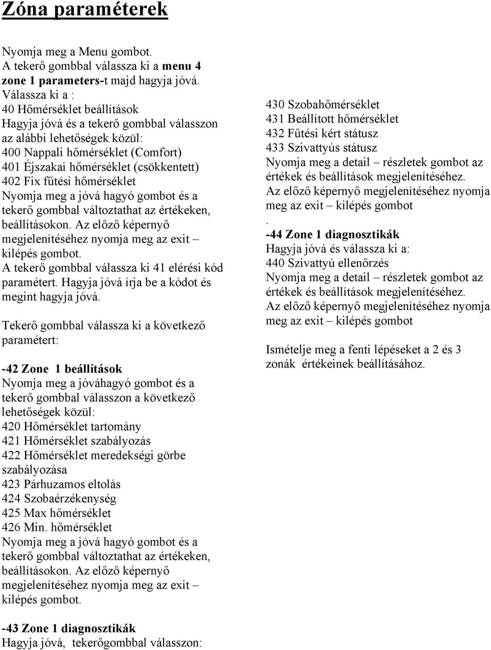 fűtési hőmérséklet beállításokon. Az előző képernyő megjelenítéséhez nyomja meg az exit kilépés gombot. A tekerő gombbal válassza ki 41 elérési kód paramétert.