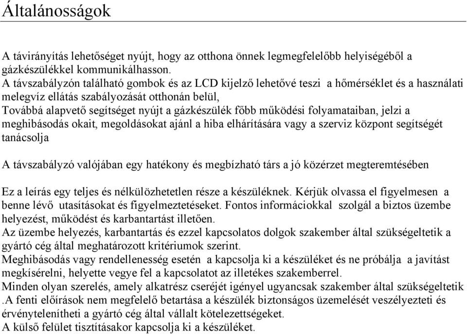működési folyamataiban, jelzi a meghibásodás okait, megoldásokat ajánl a hiba elhárítására vagy a szerviz központ segítségét tanácsolja A távszabályzó valójában egy hatékony és megbízható társ a jó