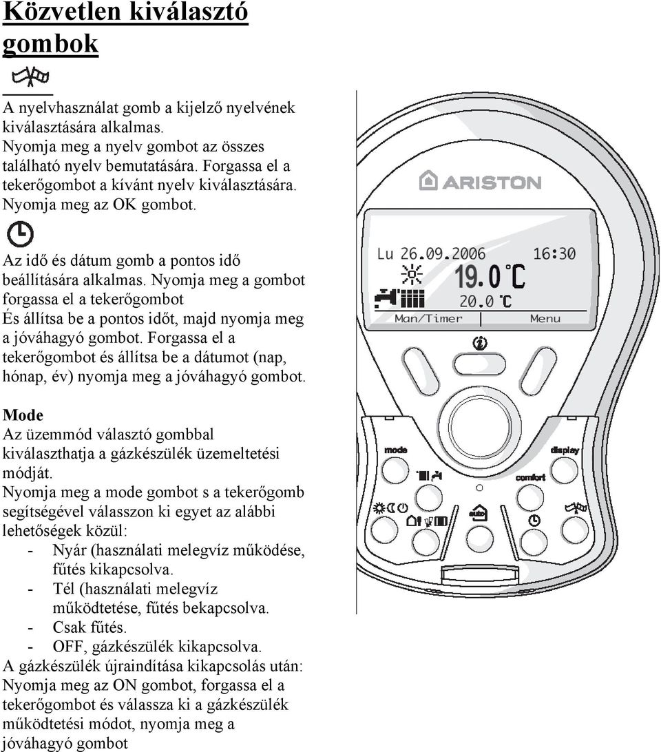 Nyomja meg a gombot forgassa el a tekerőgombot És állítsa be a pontos időt, majd nyomja meg a jóváhagyó gombot.