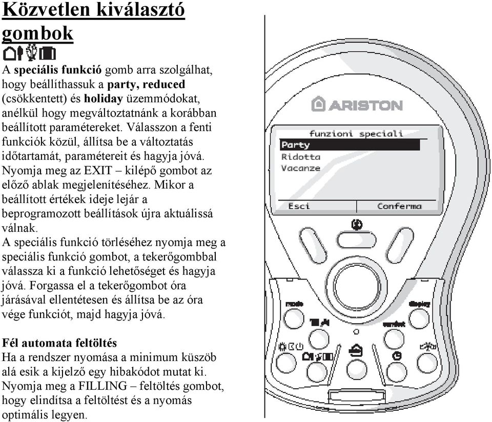 Mikor a beállított értékek ideje lejár a beprogramozott beállítások újra aktuálissá válnak.