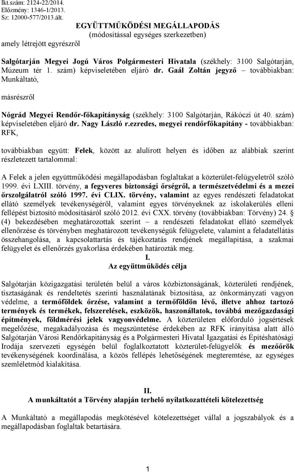 szám) képviseletében eljáró dr. Gaál Zoltán jegyző továbbiakban: Munkáltató, másrészről Nógrád Megyei Rendőr-főkapitányság (székhely: 3100 Salgótarján, Rákóczi út 40. szám) képviseletében eljáró dr.