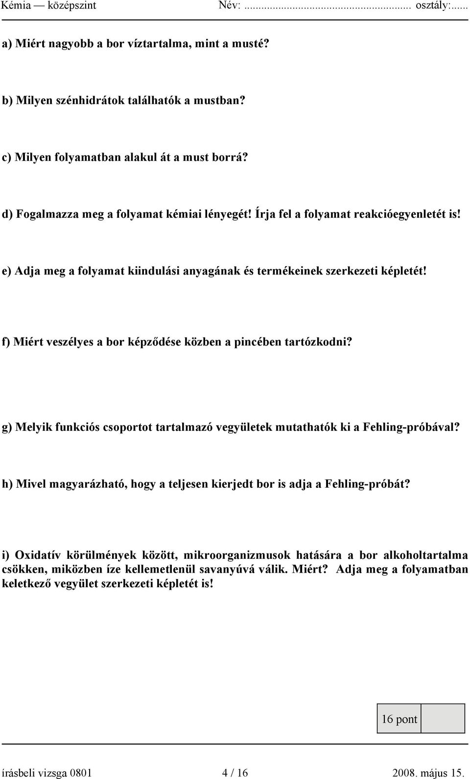 g) Melyik funkciós csoportot tartalmazó vegyületek mutathatók ki a Fehling-próbával? h) Mivel magyarázható, hogy a teljesen kierjedt bor is adja a Fehling-próbát?