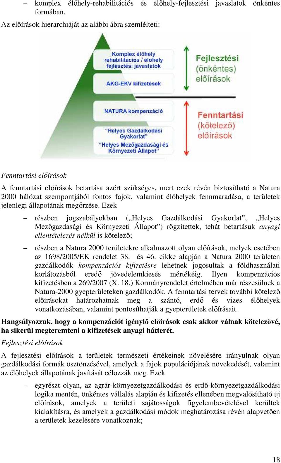 fajok, valamint élıhelyek fennmaradása, a területek jelenlegi állapotának megırzése.