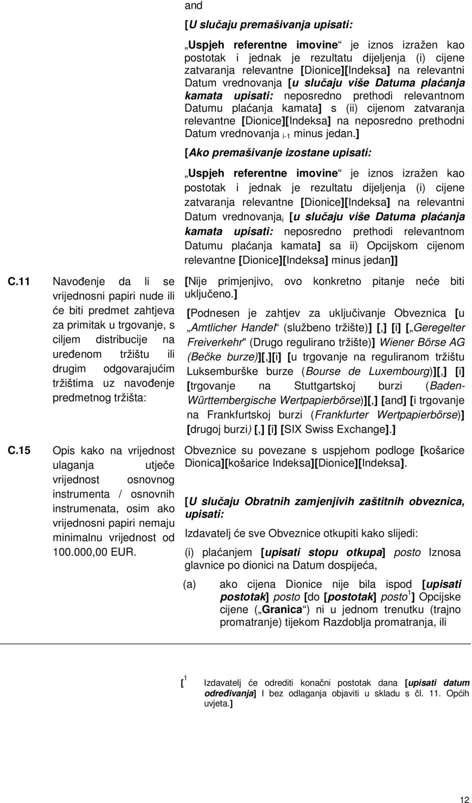 and [U slučaju premašivanja upisati: Uspjeh referentne imovine je iznos izražen kao postotak i jednak je rezultatu dijeljenja (i) cijene zatvaranja relevantne [Dionice][Indeksa] na relevantni Datum