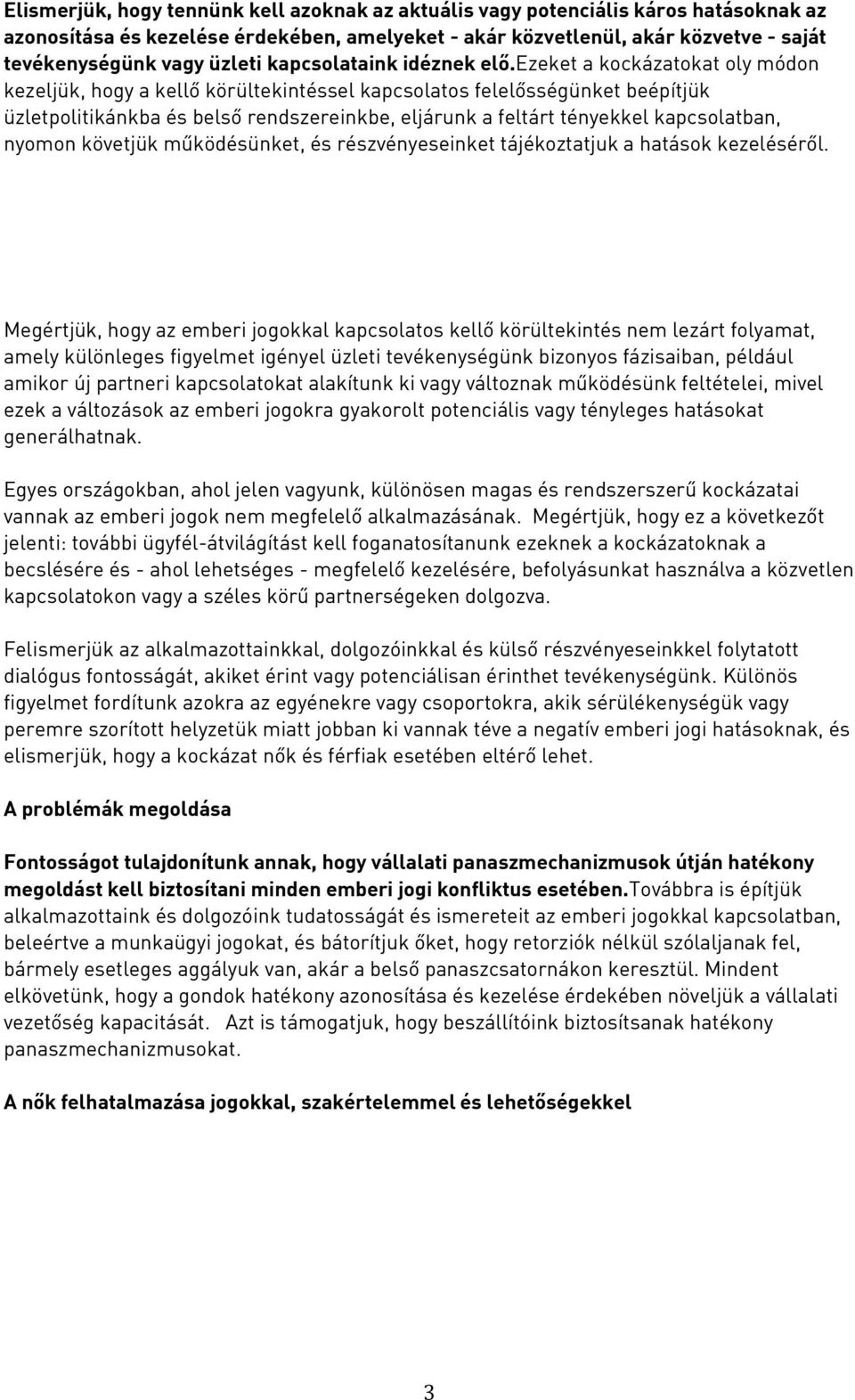 ezeket a kockázatokat oly módon kezeljük, hogy a kellő körültekintéssel kapcsolatos felelősségünket beépítjük üzletpolitikánkba és belső rendszereinkbe, eljárunk a feltárt tényekkel kapcsolatban,