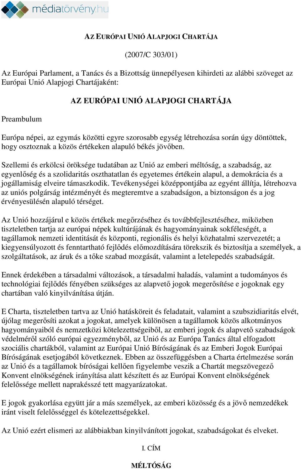 Szellemi és erkölcsi öröksége tudatában az Unió az emberi méltóság, a szabadság, az egyenlőség és a szolidaritás oszthatatlan és egyetemes értékein alapul, a demokrácia és a jogállamiság elveire