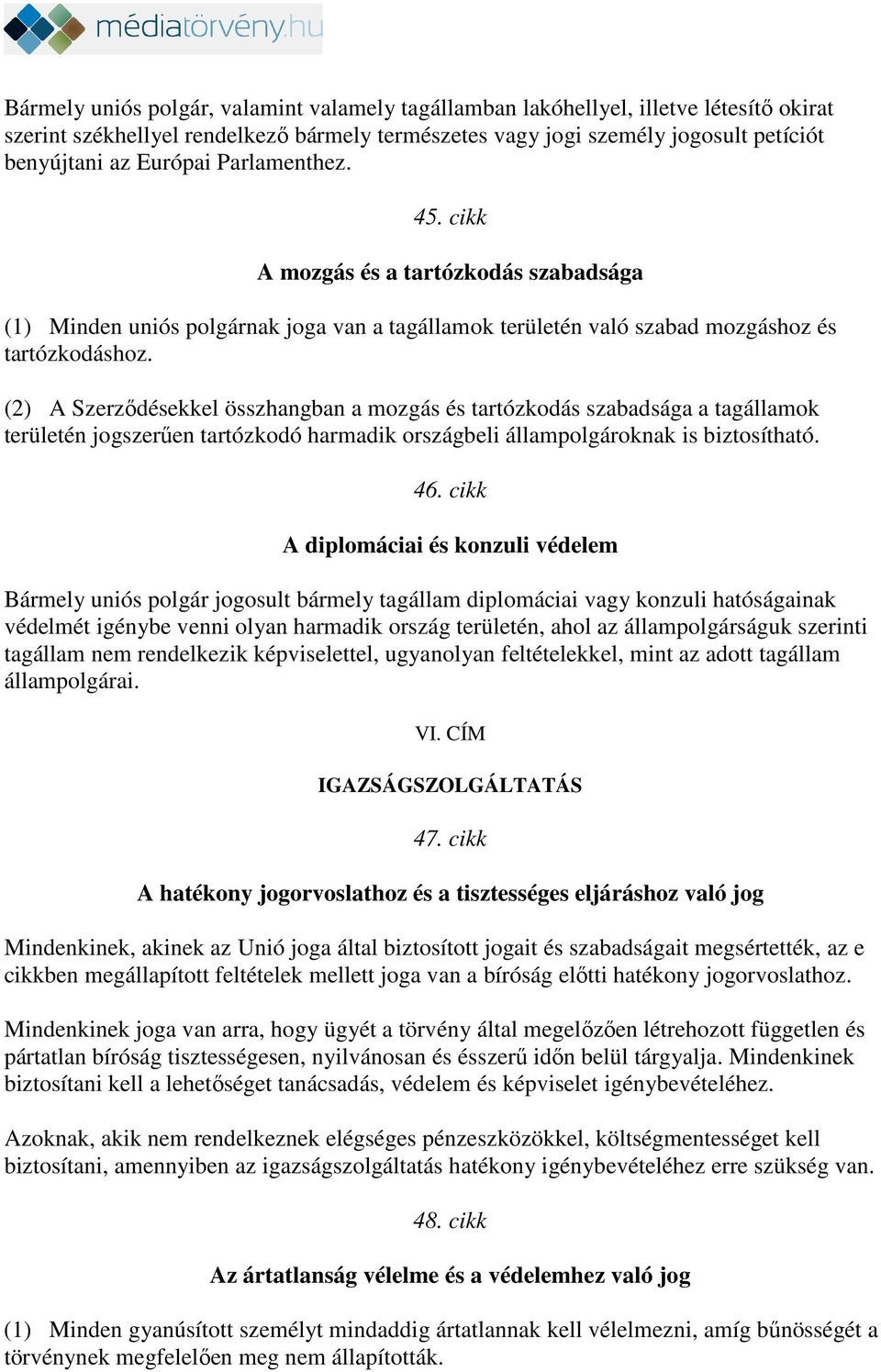 (2) A Szerződésekkel összhangban a mozgás és tartózkodás szabadsága a tagállamok területén jogszerűen tartózkodó harmadik országbeli állampolgároknak is biztosítható. 46.