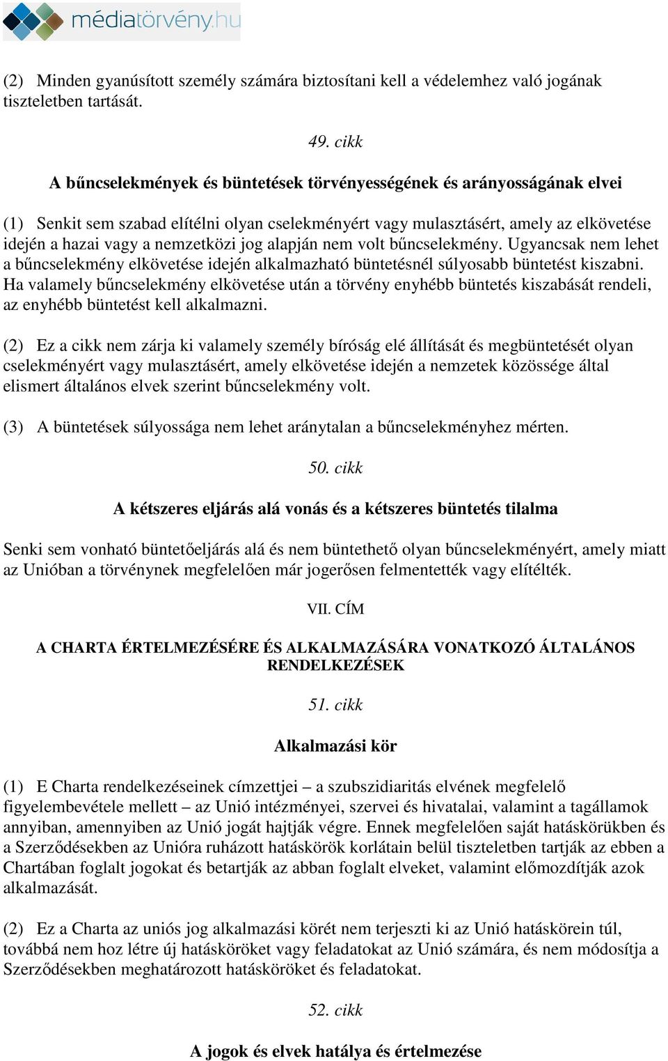 nemzetközi jog alapján nem volt bűncselekmény. Ugyancsak nem lehet a bűncselekmény elkövetése idején alkalmazható büntetésnél súlyosabb büntetést kiszabni.