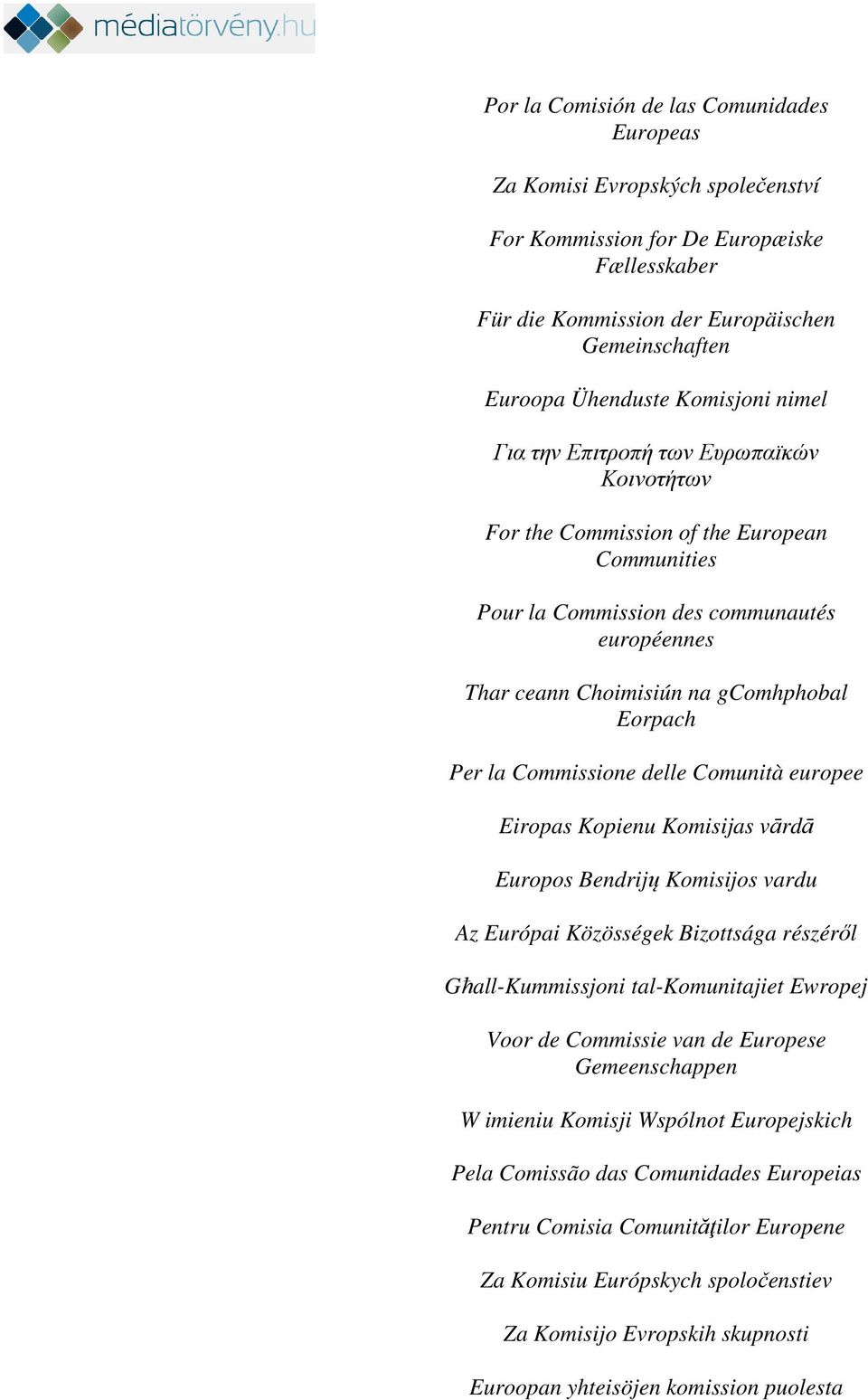 Per la Commissione delle Comunità europee Eiropas Kopienu Komisijas vārdā Europos Bendrijų Komisijos vardu Az Európai Közösségek Bizottsága részéről Għall-Kummissjoni tal-komunitajiet Ewropej Voor de