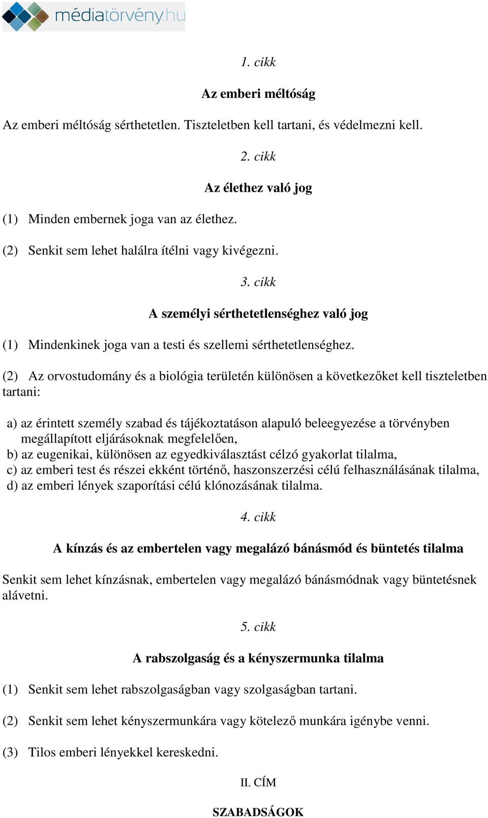 (2) Az orvostudomány és a biológia területén különösen a következőket kell tiszteletben tartani: a) az érintett személy szabad és tájékoztatáson alapuló beleegyezése a törvényben megállapított