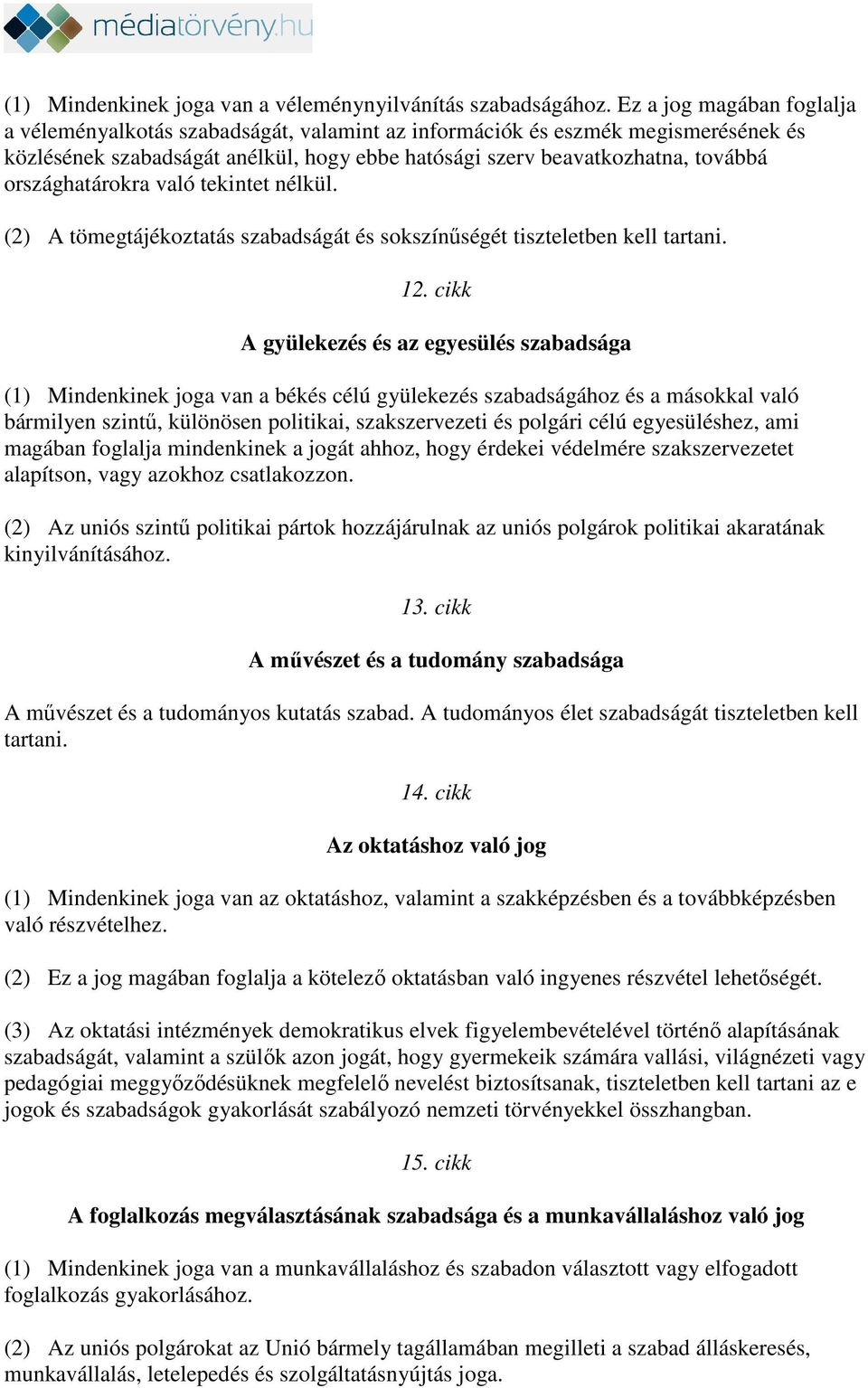 országhatárokra való tekintet nélkül. (2) A tömegtájékoztatás szabadságát és sokszínűségét tiszteletben kell tartani. 12.