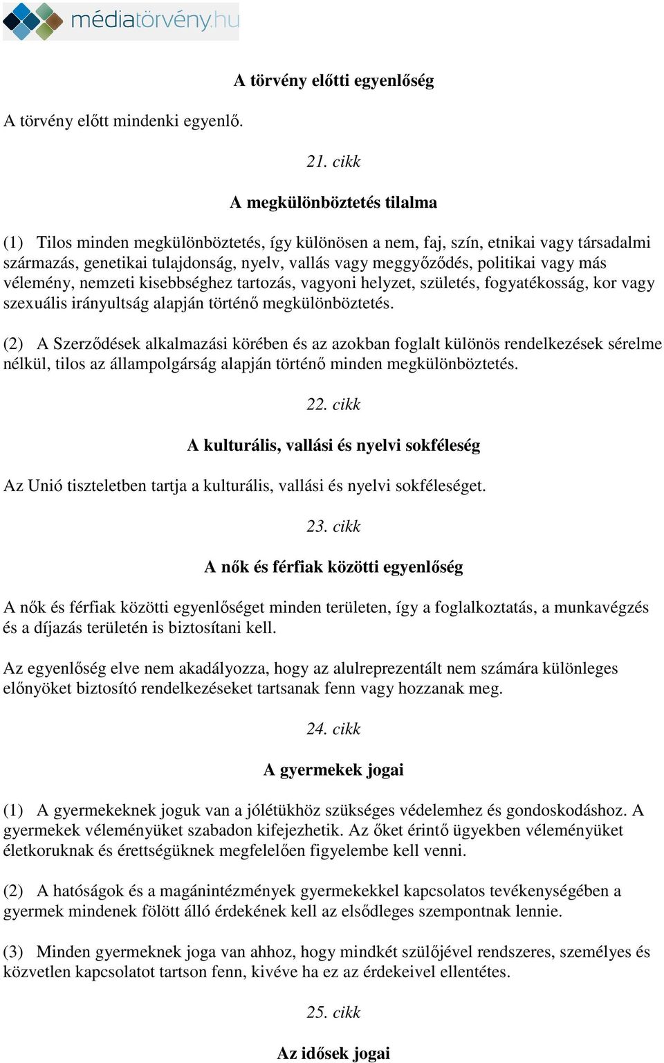 vagy más vélemény, nemzeti kisebbséghez tartozás, vagyoni helyzet, születés, fogyatékosság, kor vagy szexuális irányultság alapján történő megkülönböztetés.