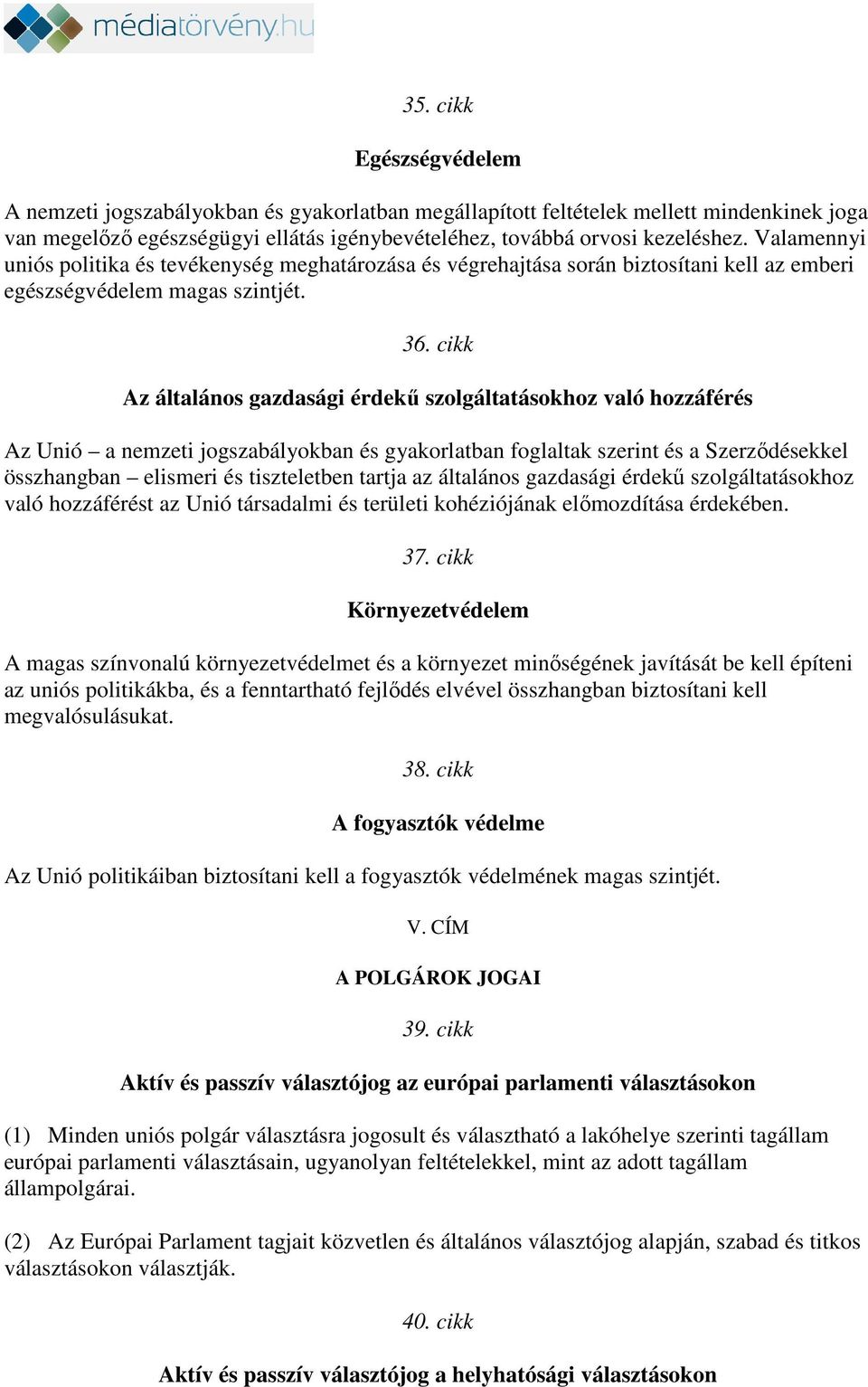 cikk Az általános gazdasági érdekű szolgáltatásokhoz való hozzáférés Az Unió a nemzeti jogszabályokban és gyakorlatban foglaltak szerint és a Szerződésekkel összhangban elismeri és tiszteletben