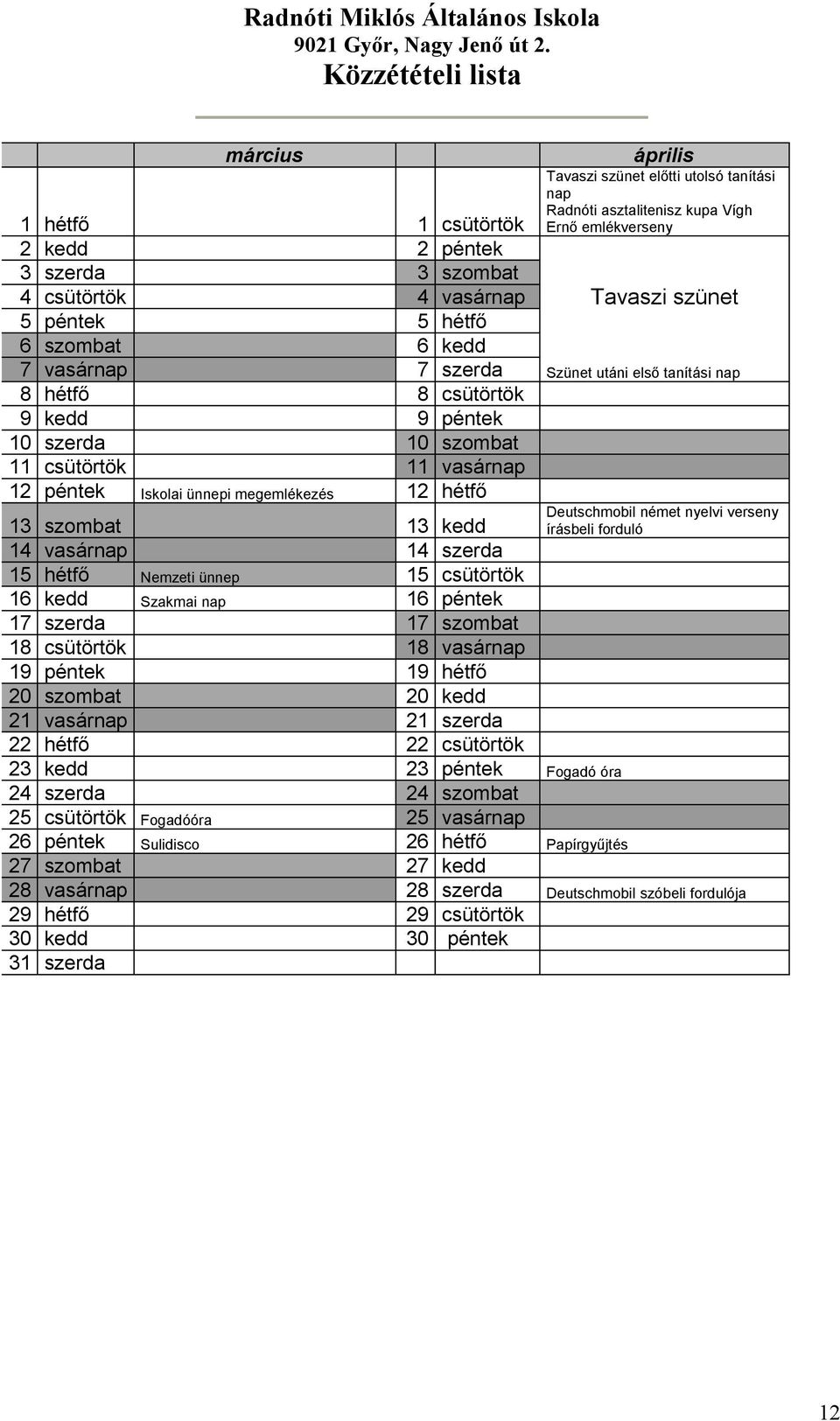 megemlékezés 12 hétfő Deutschmobil német nyelvi verseny írásbeli forduló 13 szombat 13 kedd 14 vasárnap 14 szerda 15 hétfő Nemzeti ünnep 15 csütörtök 16 kedd Szakmai nap 16 péntek 17 szerda 17