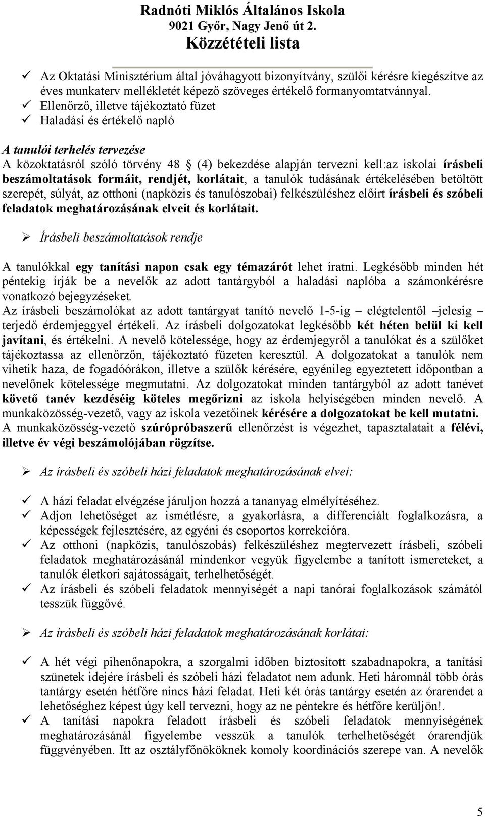 formáit, rendjét, korlátait, a tanulók tudásának értékelésében betöltött szerepét, súlyát, az otthoni (napközis és tanulószobai) felkészüléshez előírt írásbeli és szóbeli feladatok meghatározásának