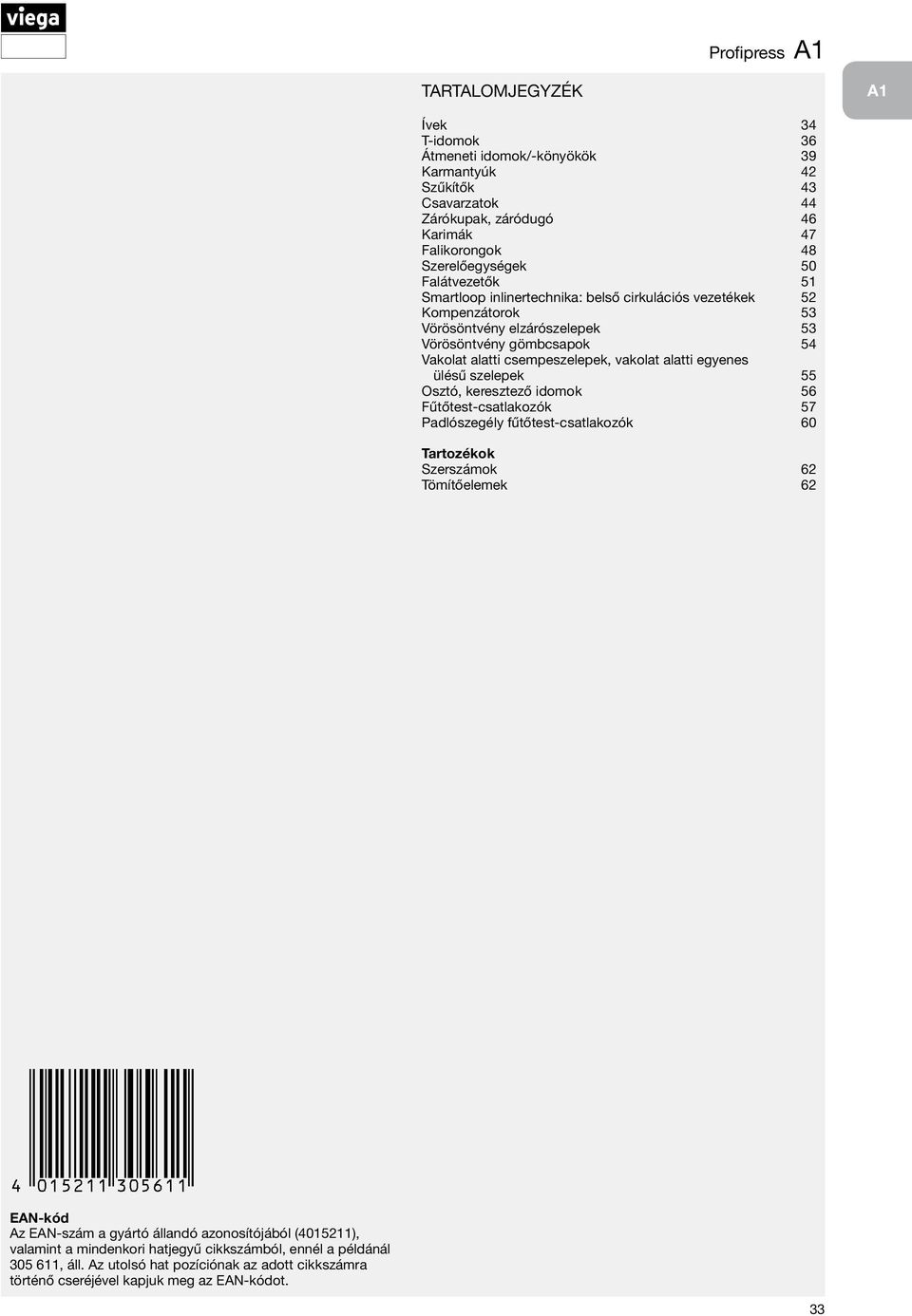 alatti egyenes ülésű szelepek 55 Osztó, keresztező idomok 56 Fűtőtest-csatlakozók 57 Padlószegély fűtőtest-csatlakozók 60 Tartozékok Szerszámok 62 Tömítőelemek 62 EAN-kód Az EAN-szám a gyártó