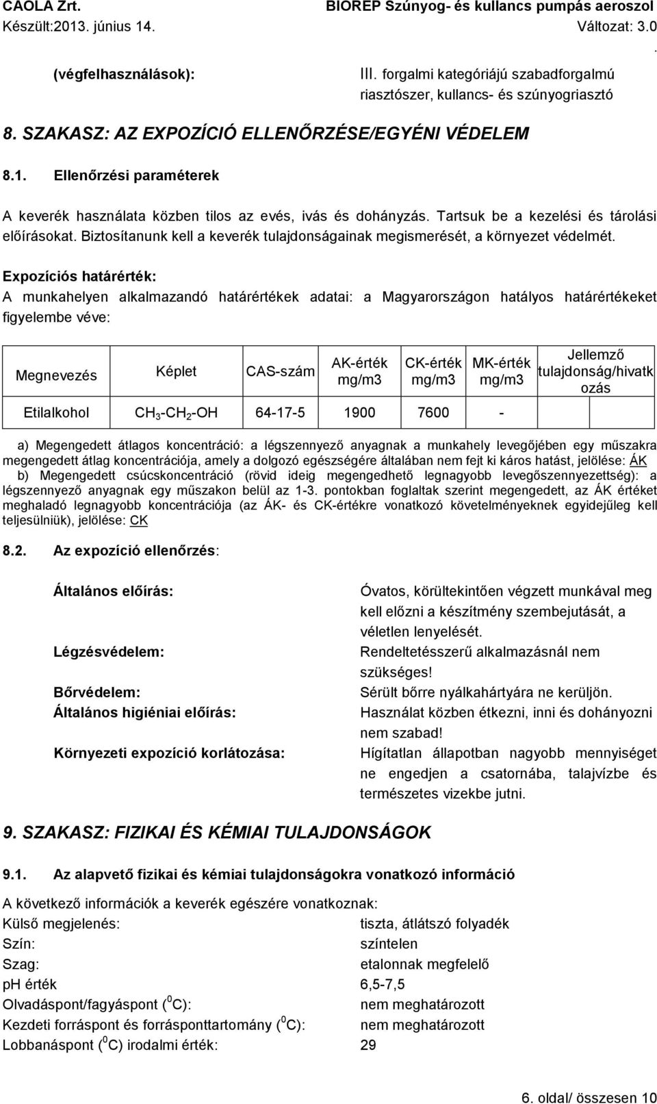 környezet védelmét Expozíciós határérték: A munkahelyen alkalmazandó határértékek adatai: a Magyarországon hatályos határértékeket figyelembe véve: Megnevezés Képlet CAS-szám AK-érték mg/m3 CK-érték