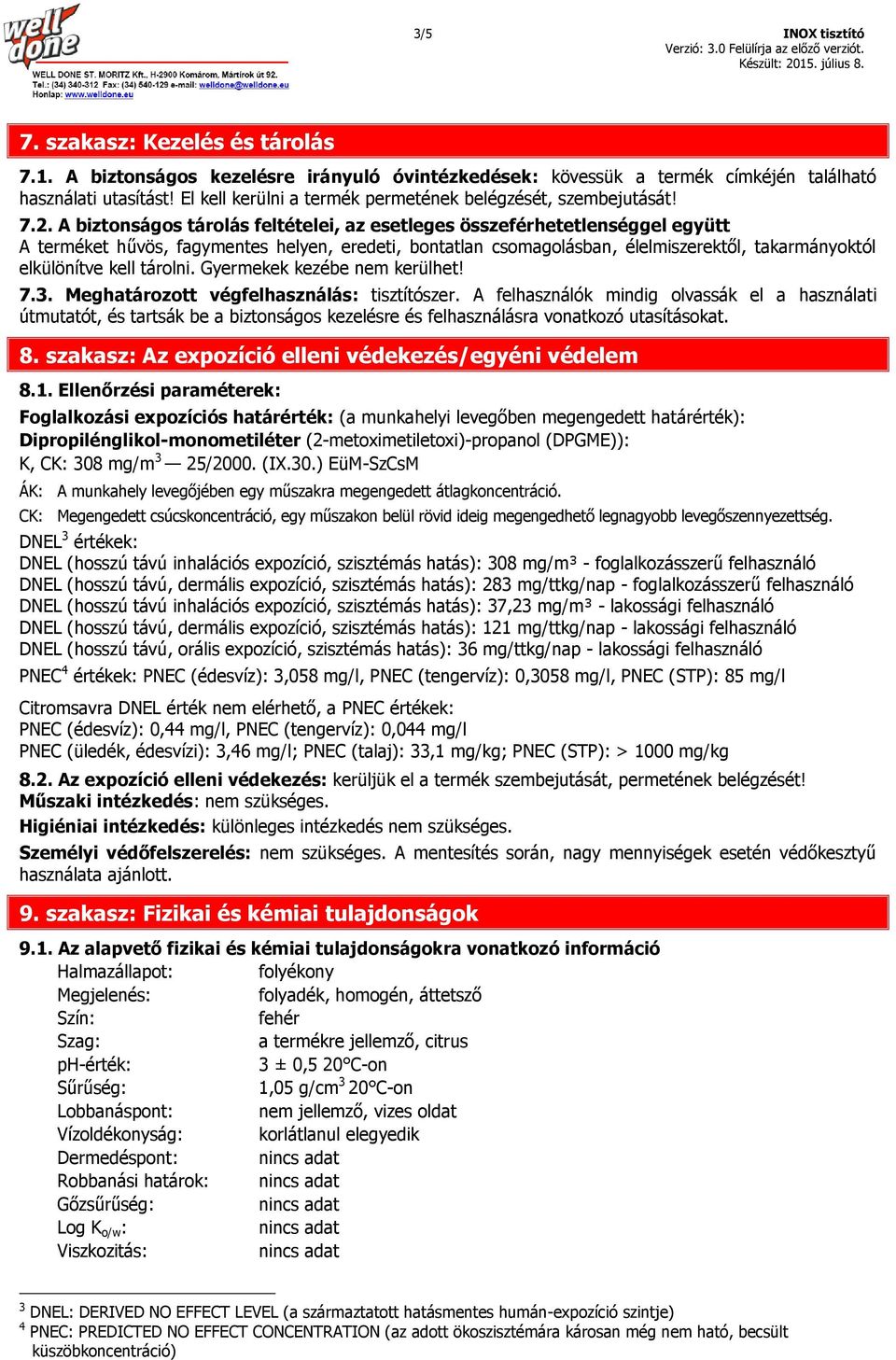 A biztonságos tárolás feltételei, az esetleges összeférhetetlenséggel együtt A terméket hűvös, fagymentes helyen, eredeti, bontatlan csomagolásban, élelmiszerektől, takarmányoktól elkülönítve kell