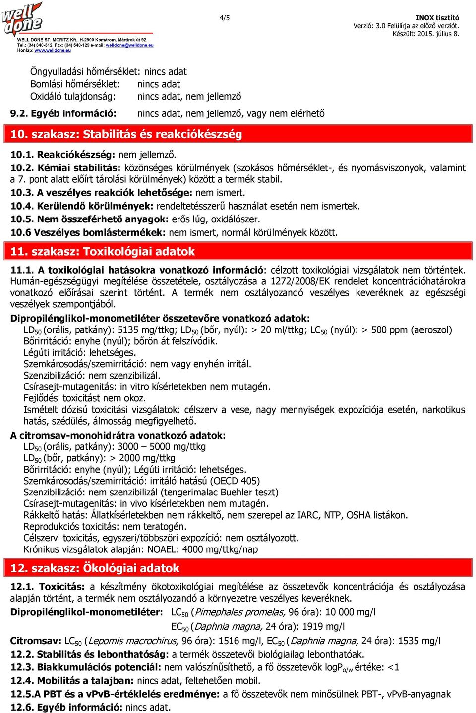 pont alatt előírt tárolási körülmények) között a termék stabil. 10.3. A veszélyes reakciók lehetősége: nem ismert. 10.4. Kerülendő körülmények: rendeltetésszerű használat esetén nem ismertek. 10.5.