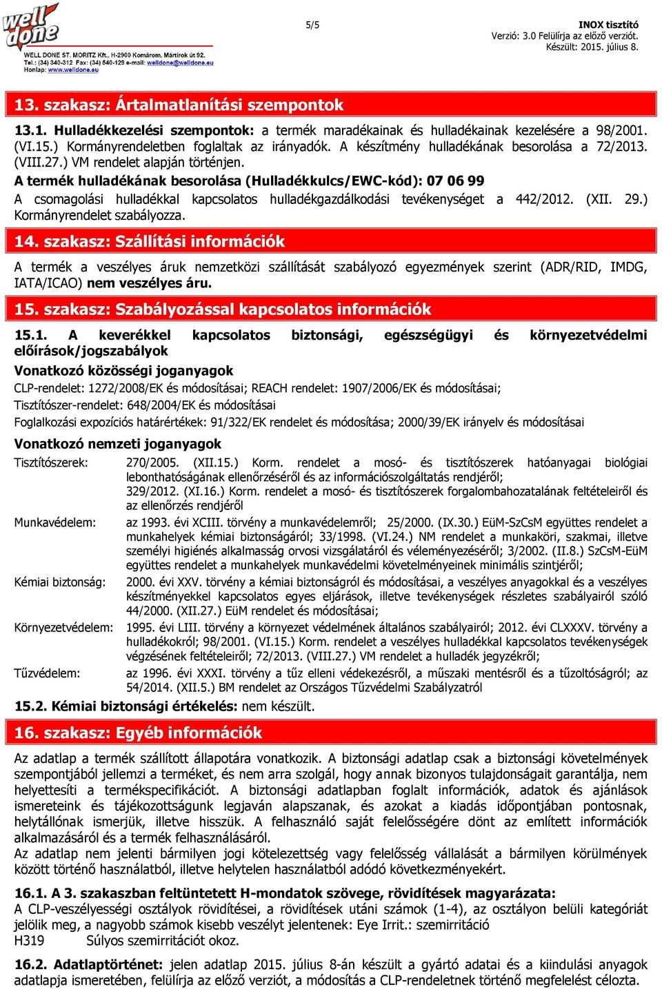 A termék hulladékának besorolása (Hulladékkulcs/EWC-kód): 07 06 99 A csomagolási hulladékkal kapcsolatos hulladékgazdálkodási tevékenységet a 442/2012. (XII. 29.) Kormányrendelet szabályozza. 14.