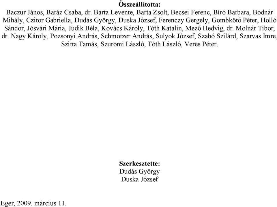 Gergely, Gombkötı Péter, Holló Sándor, Jósvári Mária, Judik Béla, Kovács Károly, Tóth Katalin, Mezı Hedvig, dr. Molnár Tibor, dr.