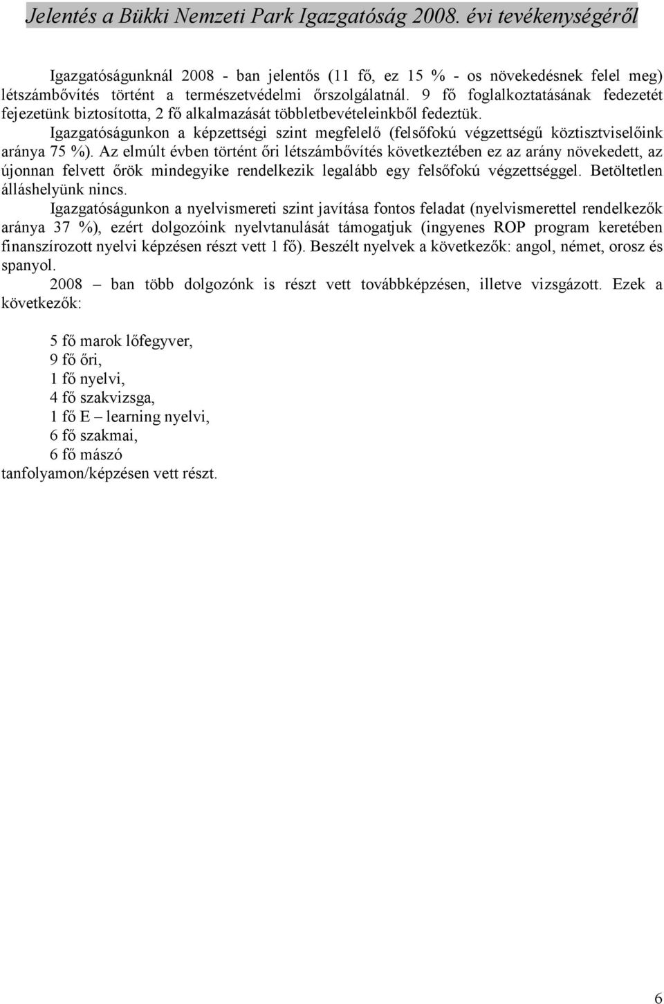 Igazgatóságunkon a képzettségi szint megfelelı (felsıfokú végzettségő köztisztviselıink aránya 75 %).