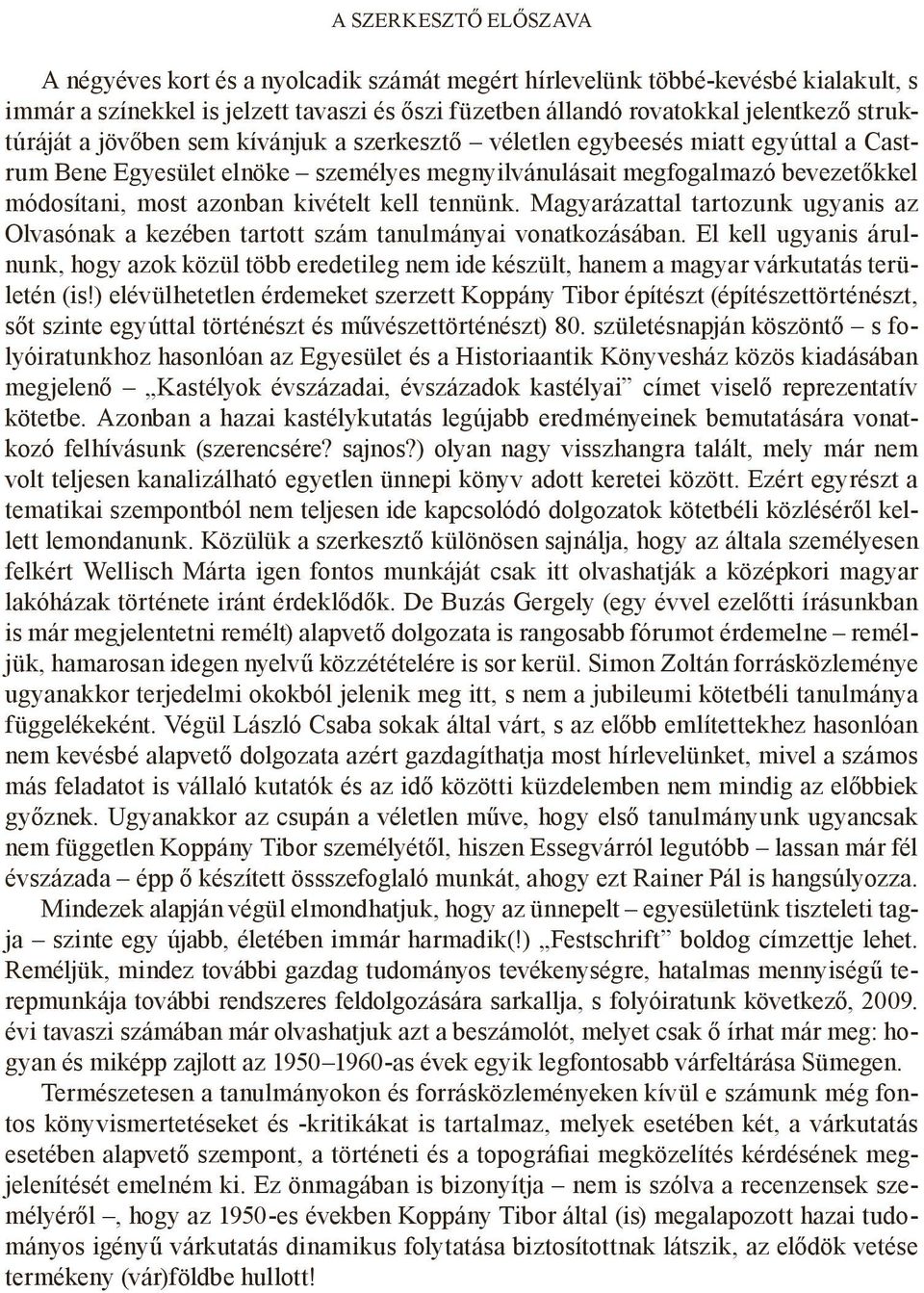 kivételt kell tennünk. Magyarázattal tartozunk ugyanis az Olvasónak a kezében tartott szám tanulmányai vonatkozásában.