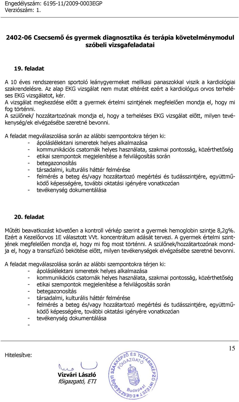 A vizsgálat megkezdése előtt a gyermek értelmi szintjének megfelelően mondja el, hogy mi fog történni.