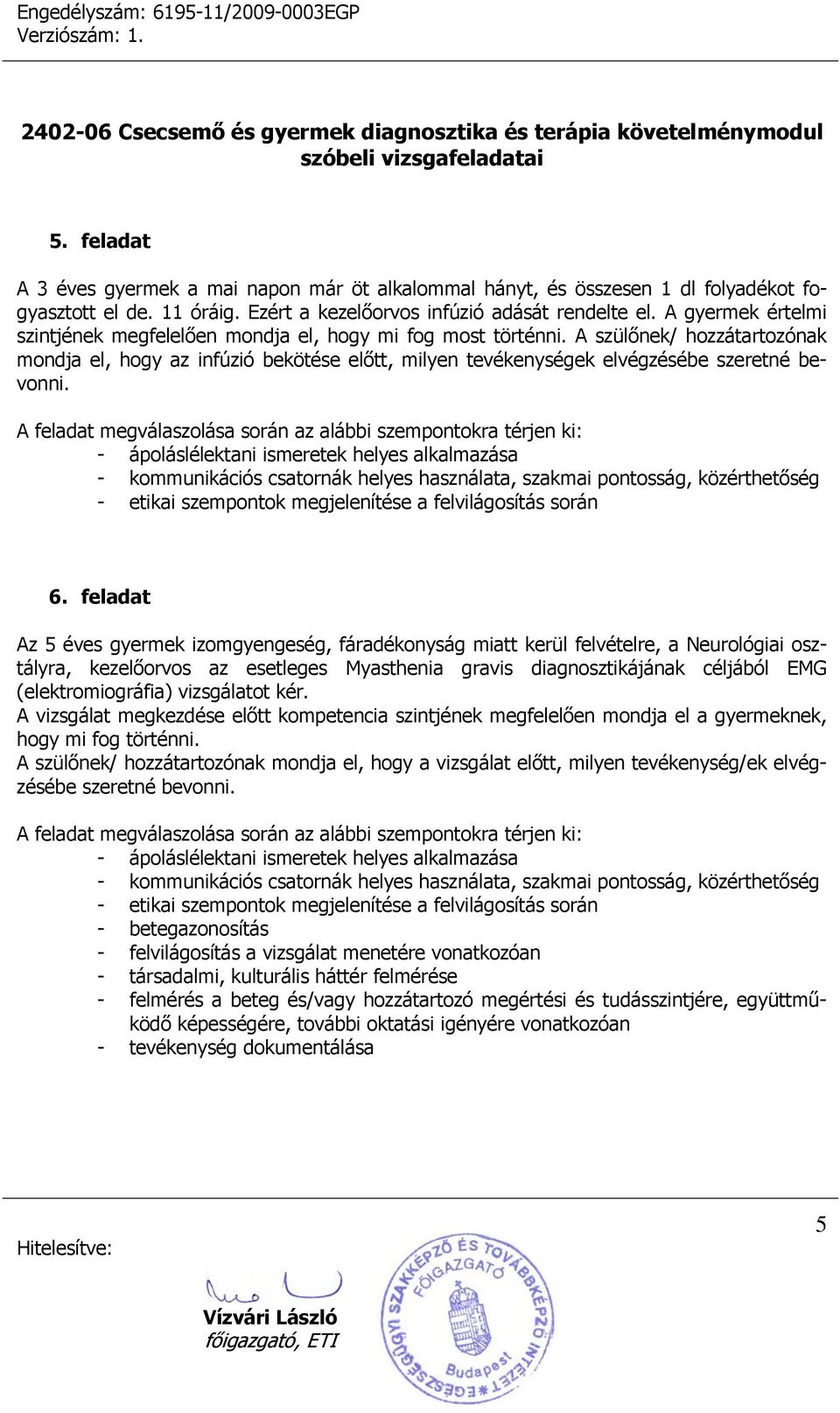 6. feladat Az 5 éves gyermek izomgyengeség, fáradékonyság miatt kerül felvételre, a Neurológiai osztályra, kezelőorvos az esetleges Myasthenia gravis diagnosztikájának céljából EMG (elektromiográfia)