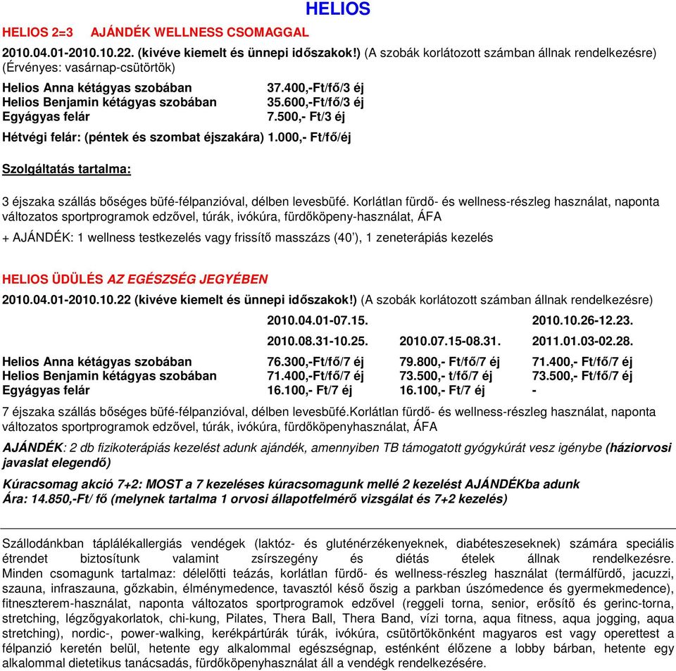 600,-Ft/fı/3 éj 7.500,- Ft/3 éj Hétvégi felár: (péntek és szombat éjszakára) 1.000,- Ft/fı/éj Szolgáltatás tartalma: 3 éjszaka szállás bıséges büfé-félpanzióval, délben levesbüfé.