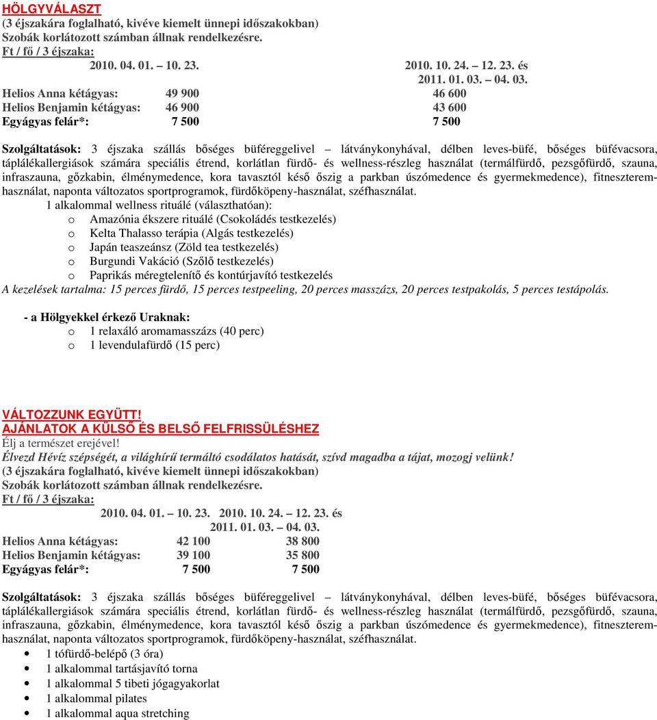 Helios Anna kétágyas: 49 900 46 600 Helios Benjamin kétágyas: 46 900 43 600 Egyágyas felár*: 7 500 7 500 Szolgáltatások: 3 éjszaka szállás bıséges büféreggelivel látványkonyhával, délben leves-büfé,