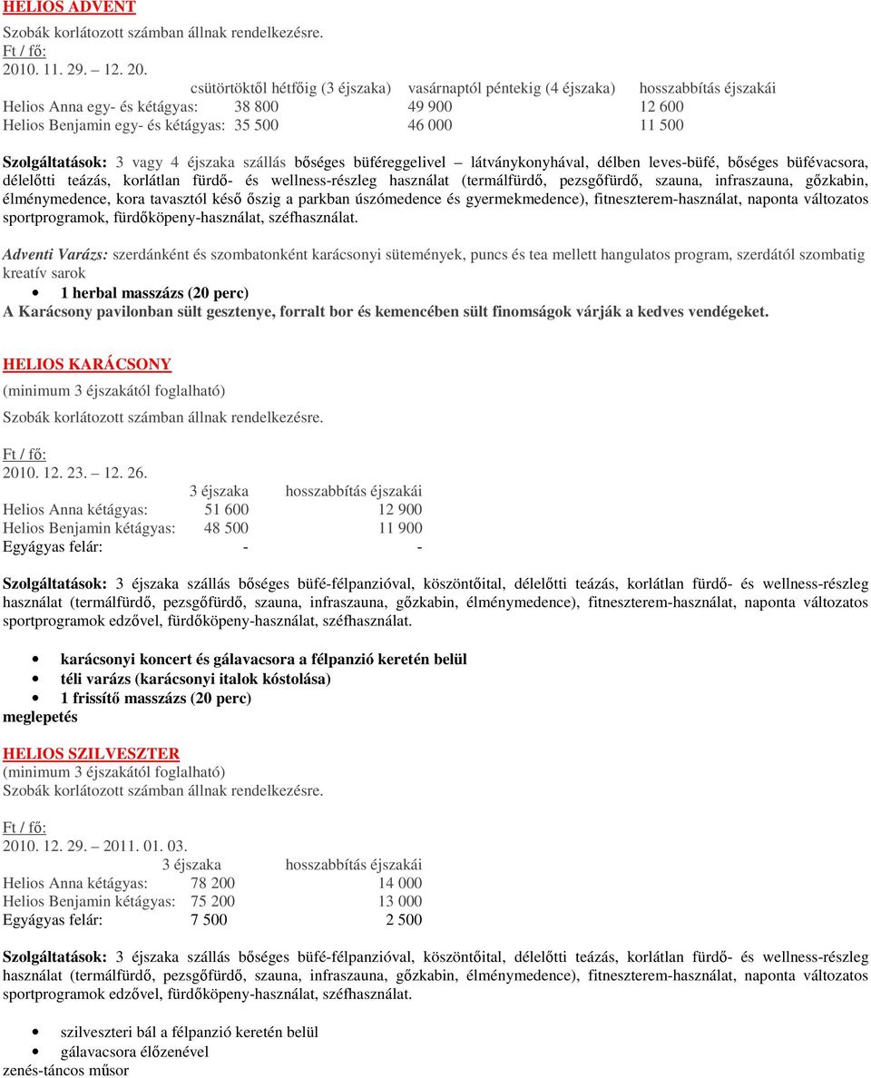 csütörtöktıl hétfıig (3 éjszaka) vasárnaptól péntekig (4 éjszaka) hosszabbítás éjszakái Helios Anna egy- és kétágyas: 38 800 49 900 12 600 Helios Benjamin egy- és kétágyas: 35 500 46 000 11 500
