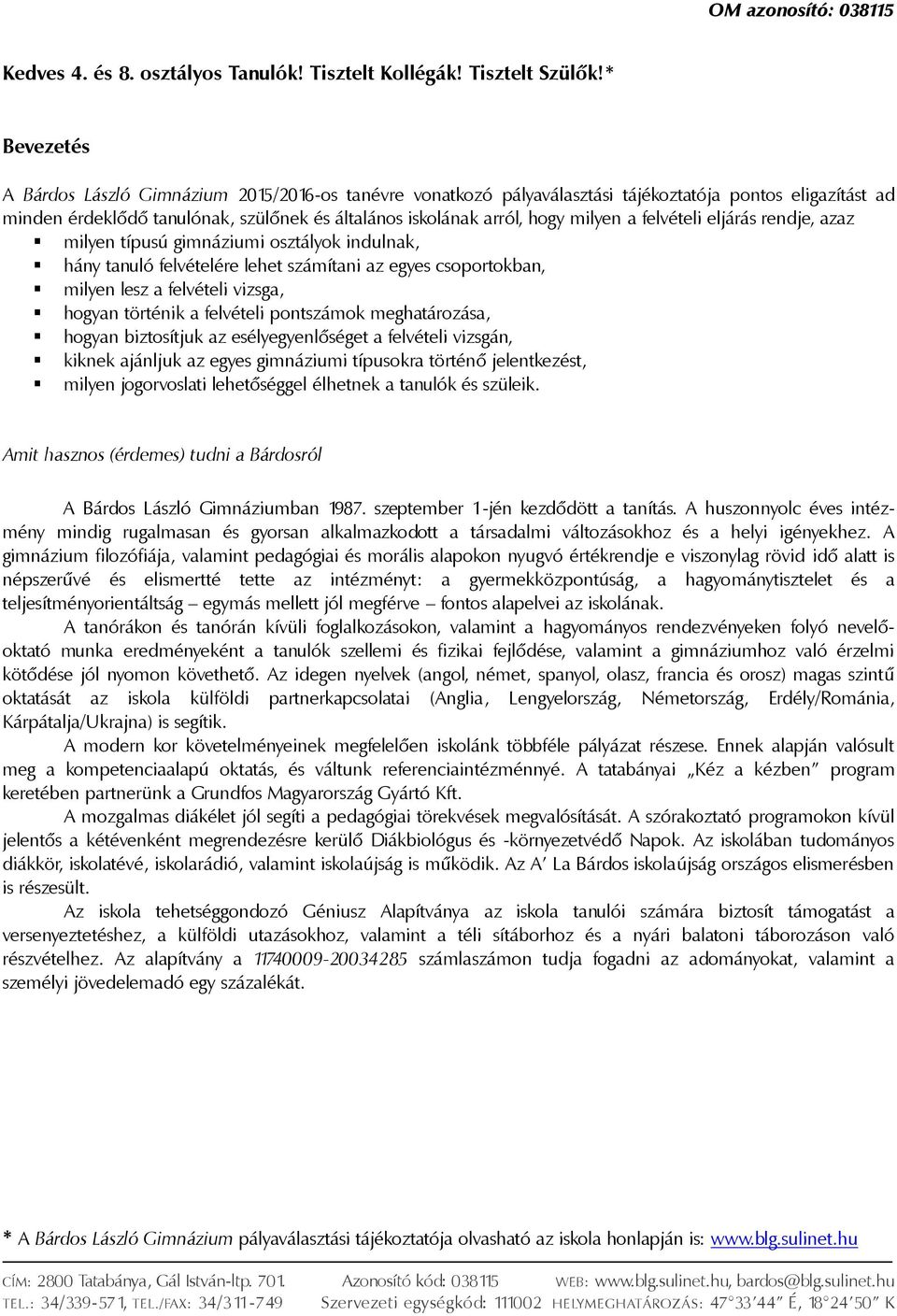 a felvételi eljárás rendje, azaz milyen típusú gimnáziumi osztályok indulnak, hány tanuló felvételére lehet számítani az egyes csoportokban, milyen lesz a felvételi vizsga, hogyan történik a
