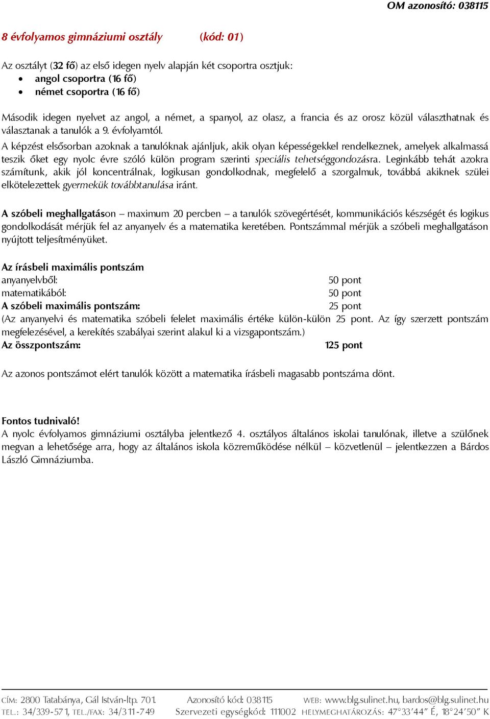 A képzést elsősorban azoknak a tanulóknak ajánljuk, akik olyan képességekkel rendelkeznek, amelyek alkalmassá teszik őket egy nyolc évre szóló külön program szerinti speciális tehetséggondozásra.