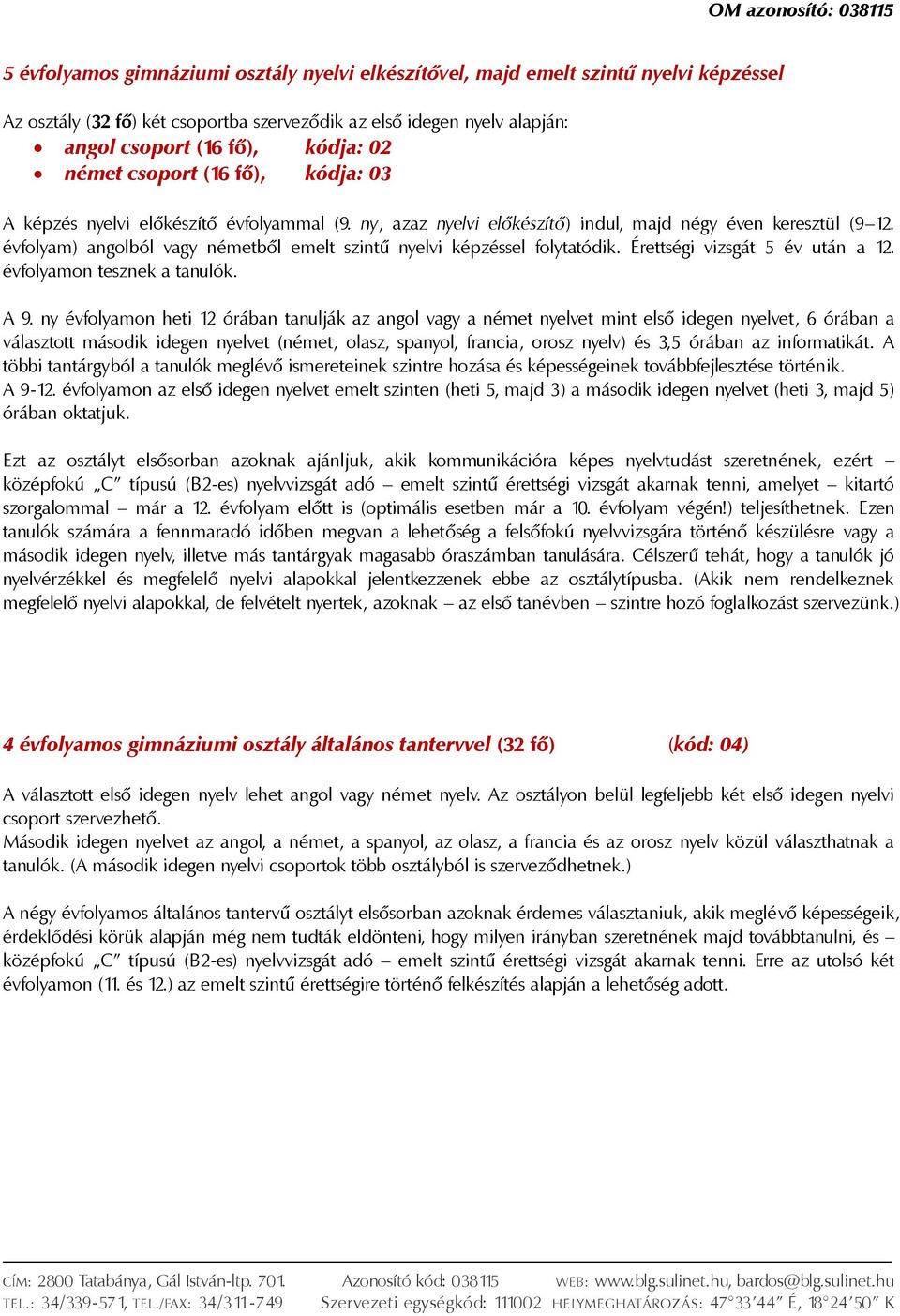 évfolyam) angolból vagy németből emelt szintű nyelvi képzéssel folytatódik. Érettségi vizsgát 5 év után a 12. évfolyamon tesznek a tanulók. A 9.