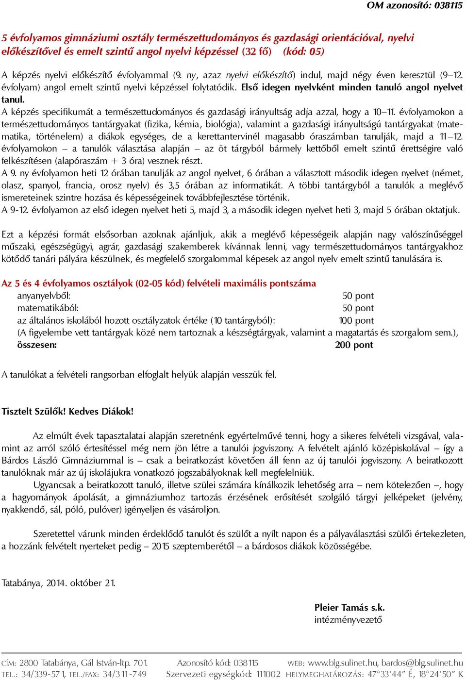 A képzés specifikumát a természettudományos és gazdasági irányultság adja azzal, hogy a 10 11.