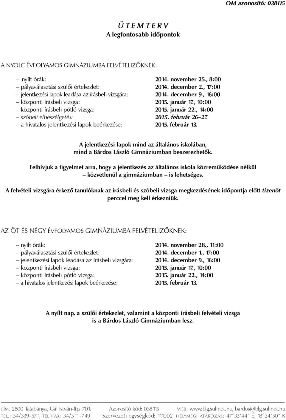 , 14:00 szóbeli elbeszélgetés: 2015. február 26 27. a hivatalos jelentkezési lapok beérkezése: 2015. február 13.