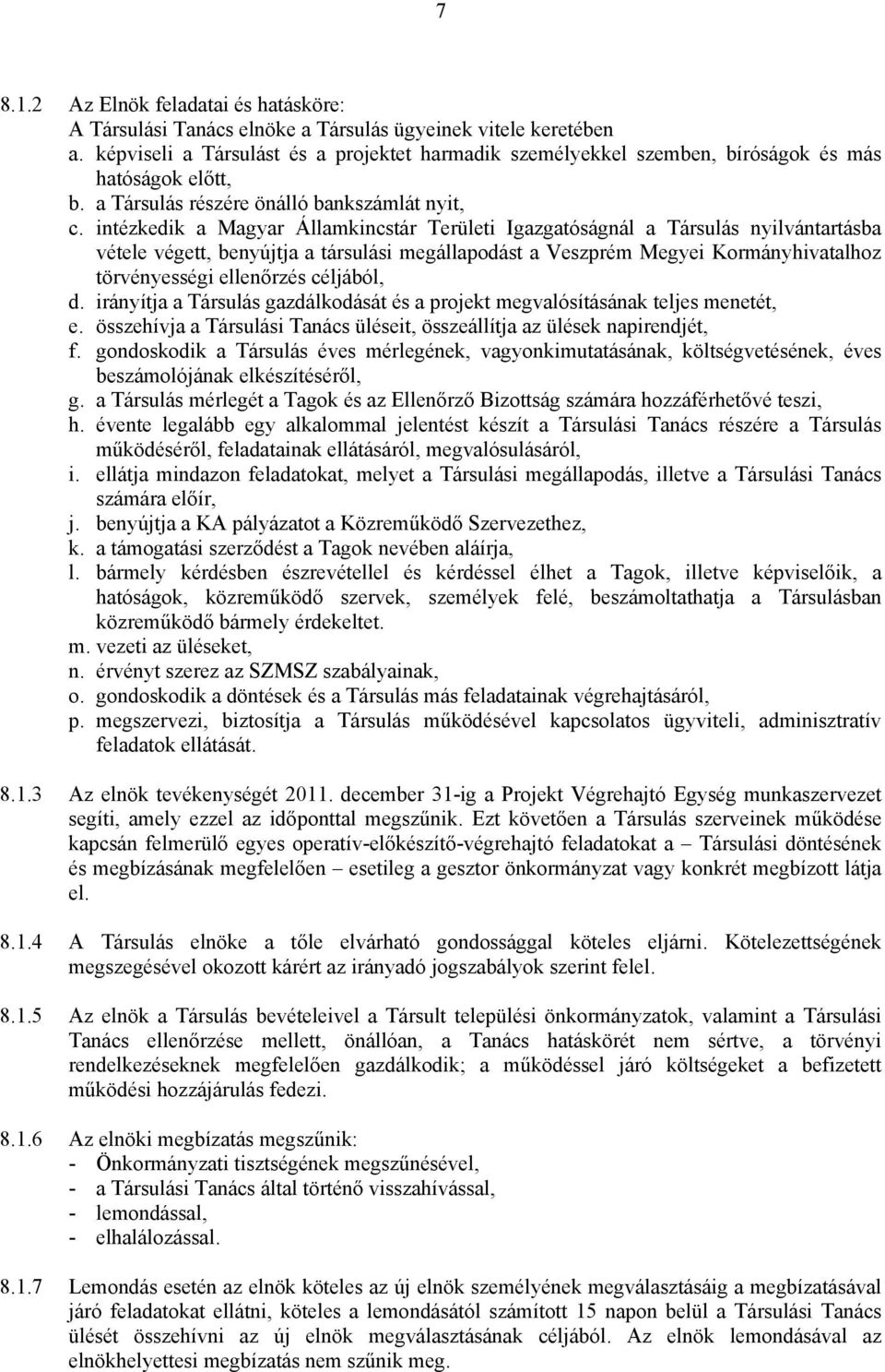 intézkedik a Magyar Államkincstár Területi Igazgatóságnál a Társulás nyilvántartásba vétele végett, benyújtja a társulási megállapodást a Veszprém Megyei Kormányhivatalhoz törvényességi ellenőrzés