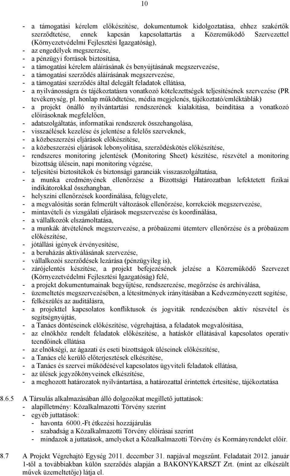 a támogatási szerződés által delegált feladatok ellátása, - a nyilvánosságra és tájékoztatásra vonatkozó kötelezettségek teljesítésének szervezése (PR tevékenység, pl.