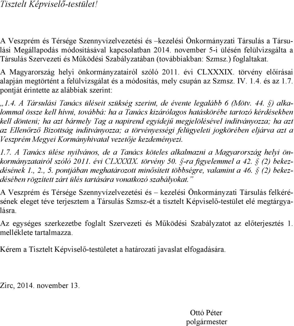 törvény előírásai alapján megtörtént a felülvizsgálat és a módosítás, mely csupán az Szmsz. IV. 1.4. és az 1.7. pontját érintette az alábbiak szerint: 1.4. A Társulási Tanács üléseit szükség szerint, de évente legalább 6 (Mötv.