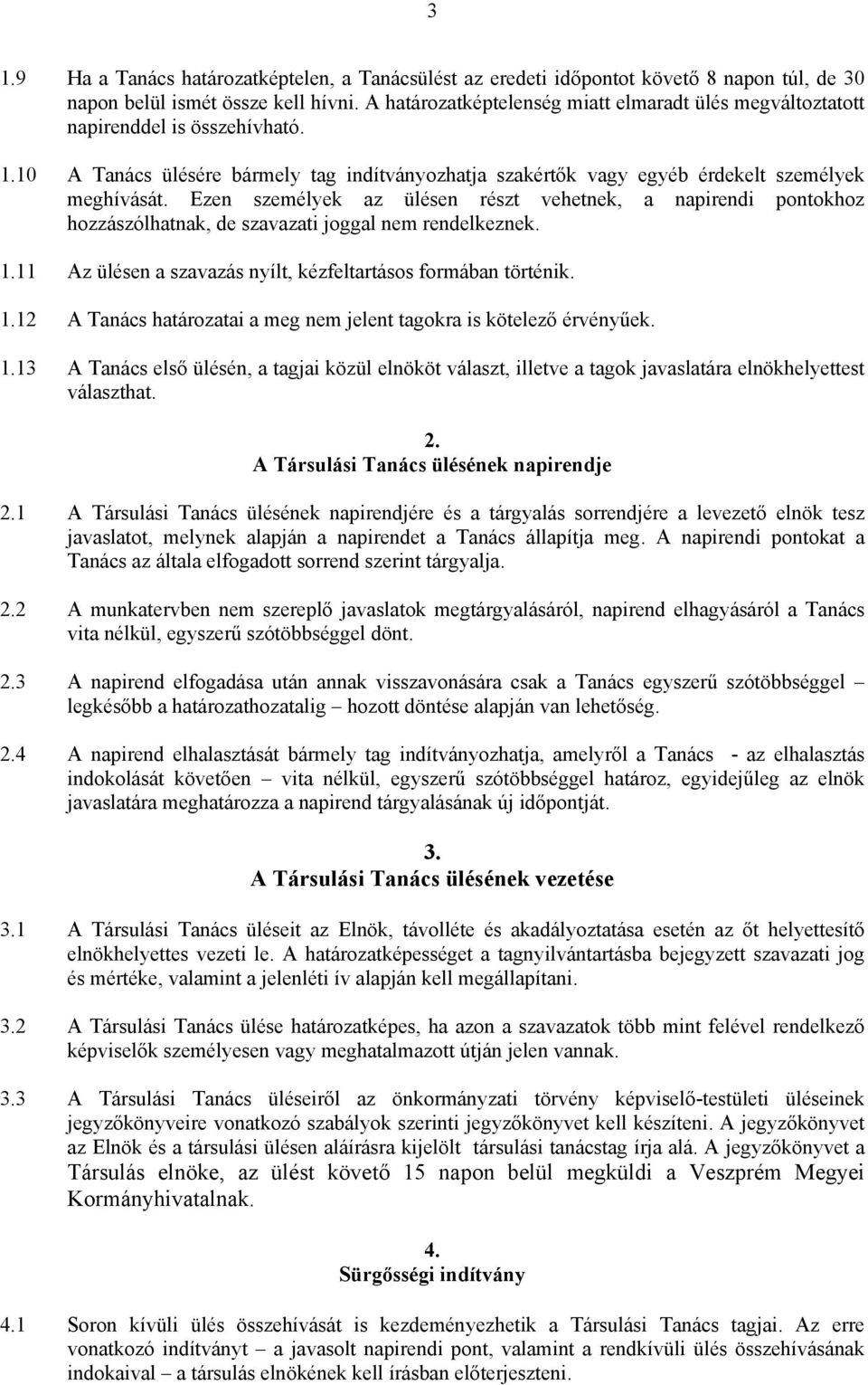 Ezen személyek az ülésen részt vehetnek, a napirendi pontokhoz hozzászólhatnak, de szavazati joggal nem rendelkeznek. 1.11 Az ülésen a szavazás nyílt, kézfeltartásos formában történik. 1.12 A Tanács határozatai a meg nem jelent tagokra is kötelező érvényűek.