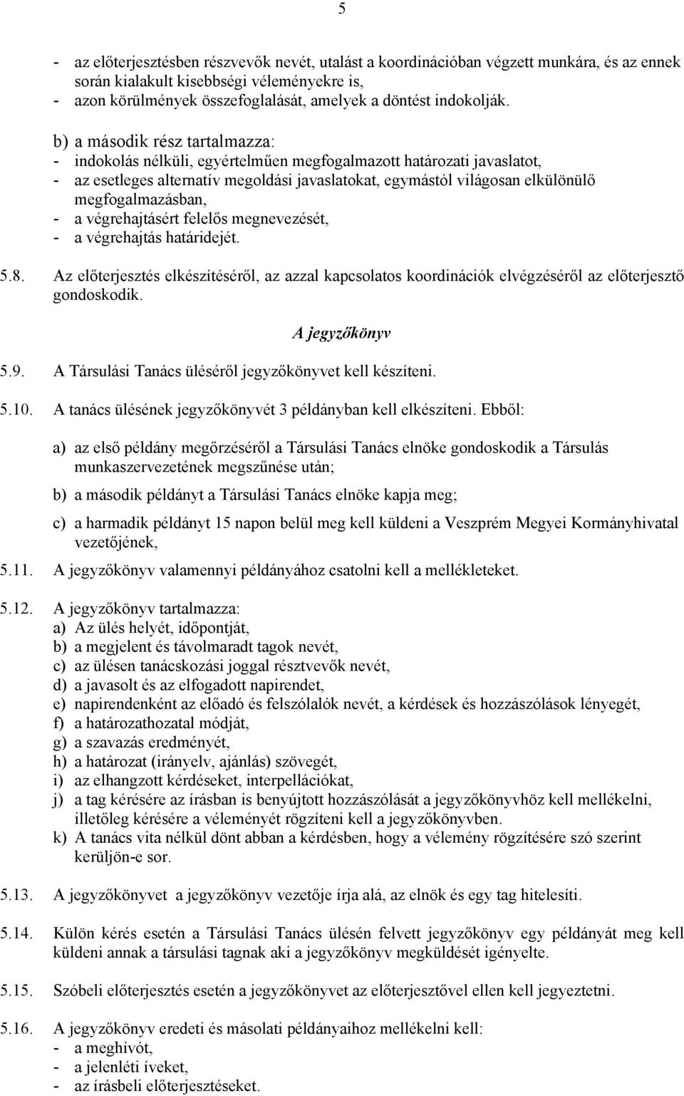 b) a második rész tartalmazza: - indokolás nélküli, egyértelműen megfogalmazott határozati javaslatot, - az esetleges alternatív megoldási javaslatokat, egymástól világosan elkülönülő