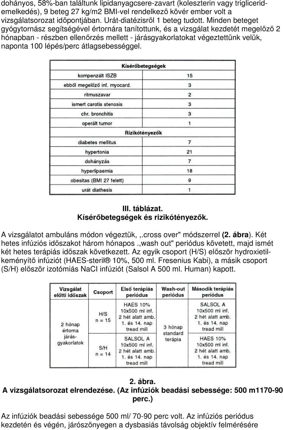 Minden beteget gyógytornász segítségével értornára tanítottunk, és a vizsgálat kezdetét megelızı 2 hónapban - részben ellenırzés mellett - járásgyakorlatokat végeztettünk velük, naponta 100