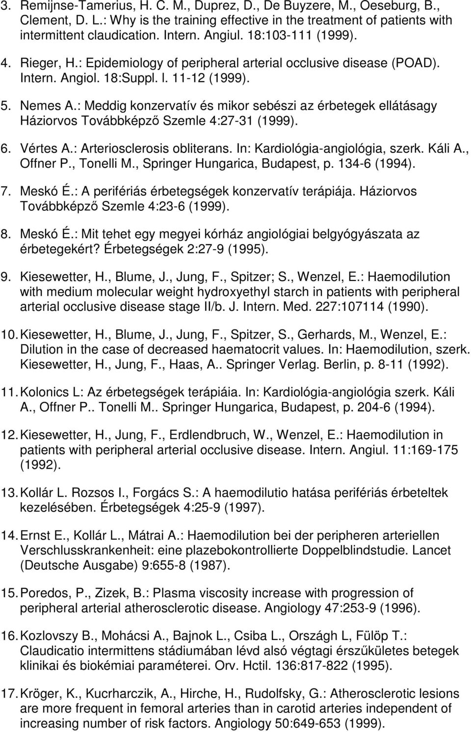 : Meddig konzervatív és mikor sebészi az érbetegek ellátásagy Háziorvos Továbbképzı Szemle 4:27-31 (1999). 6. Vértes A.: Arteriosclerosis obliterans. In: Kardiológia-angiológia, szerk. Káli A.