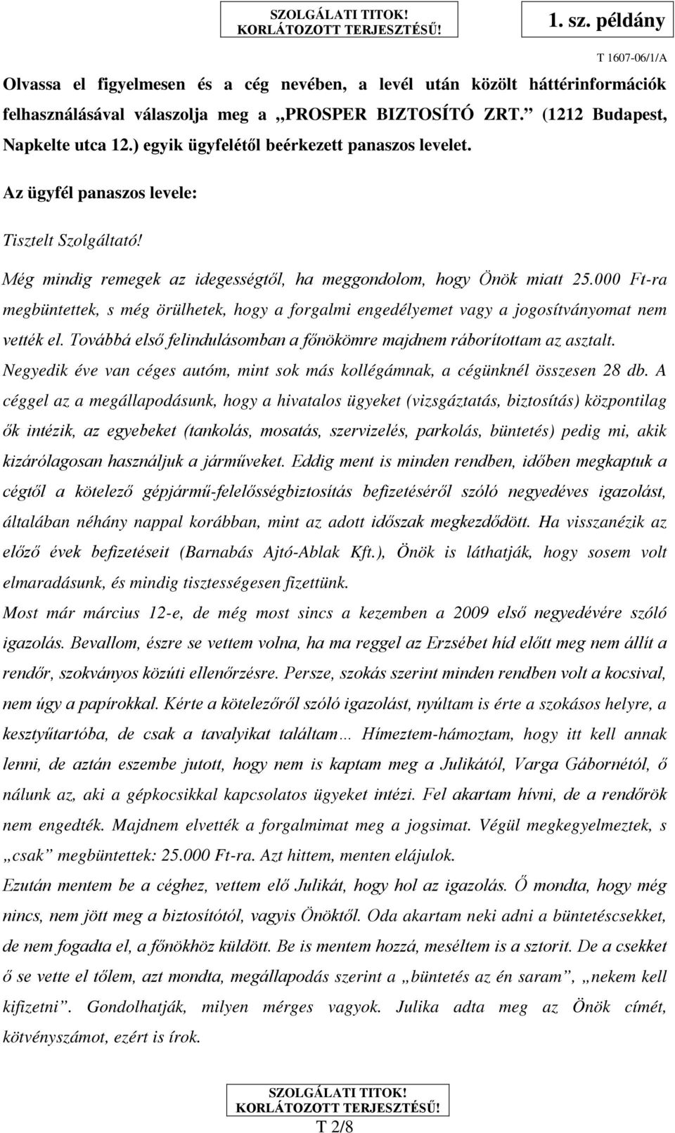 000 Ft-ra megbüntettek, s még örülhetek, hogy a forgalmi engedélyemet vagy a jogosítványomat nem vették el. Továbbá első felindulásomban a főnökömre majdnem ráborítottam az asztalt.