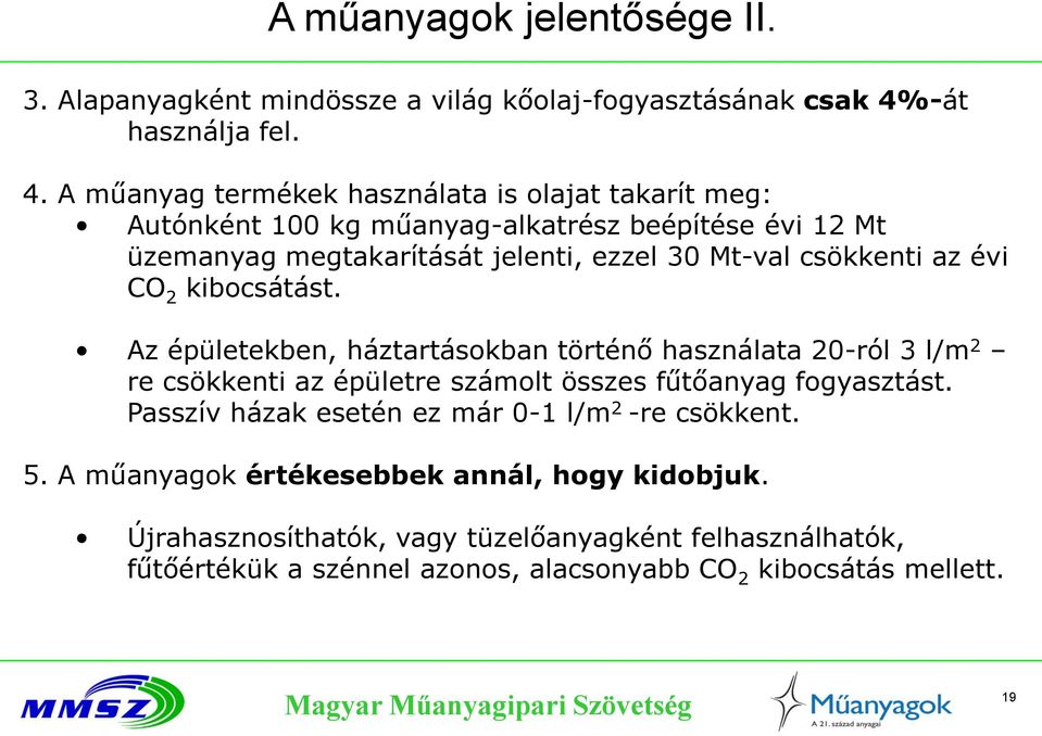 A műanyag termékek használata is olajat takarít meg: Autónként 100 kg műanyag-alkatrész beépítése évi 12 Mt üzemanyag megtakarítását jelenti, ezzel 30 Mt-val