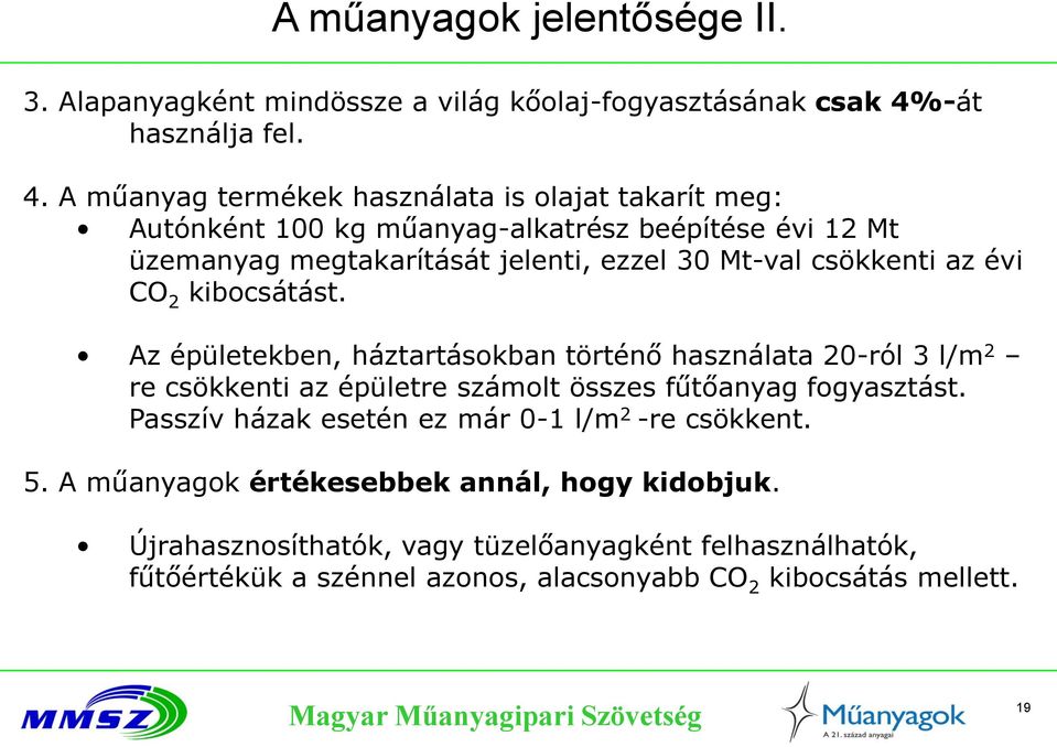 A műanyag termékek használata is olajat takarít meg: Autónként 100 kg műanyag-alkatrész beépítése évi 12 Mt üzemanyag megtakarítását jelenti, ezzel 30 Mt-val